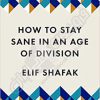 How to Stay Sane in an Age of Division
