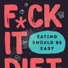 کتاب The F*ck It Diet : Eating Should Be Easy
